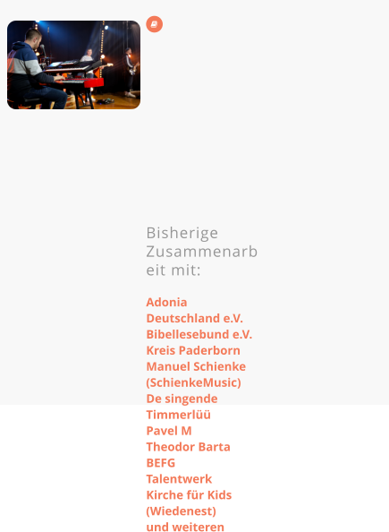  Bisherige Zusammenarbeit mit:  Adonia Deutschland e.V. Bibellesebund e.V. Kreis Paderborn Manuel Schienke (SchienkeMusic) De singende Timmerlüü Pavel M Theodor Barta BEFG Talentwerk Kirche für Kids (Wiedenest) und weiteren